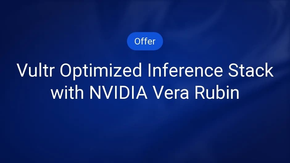 Vultr Optimized Inference Stack with NVIDIA Vera Rubin
