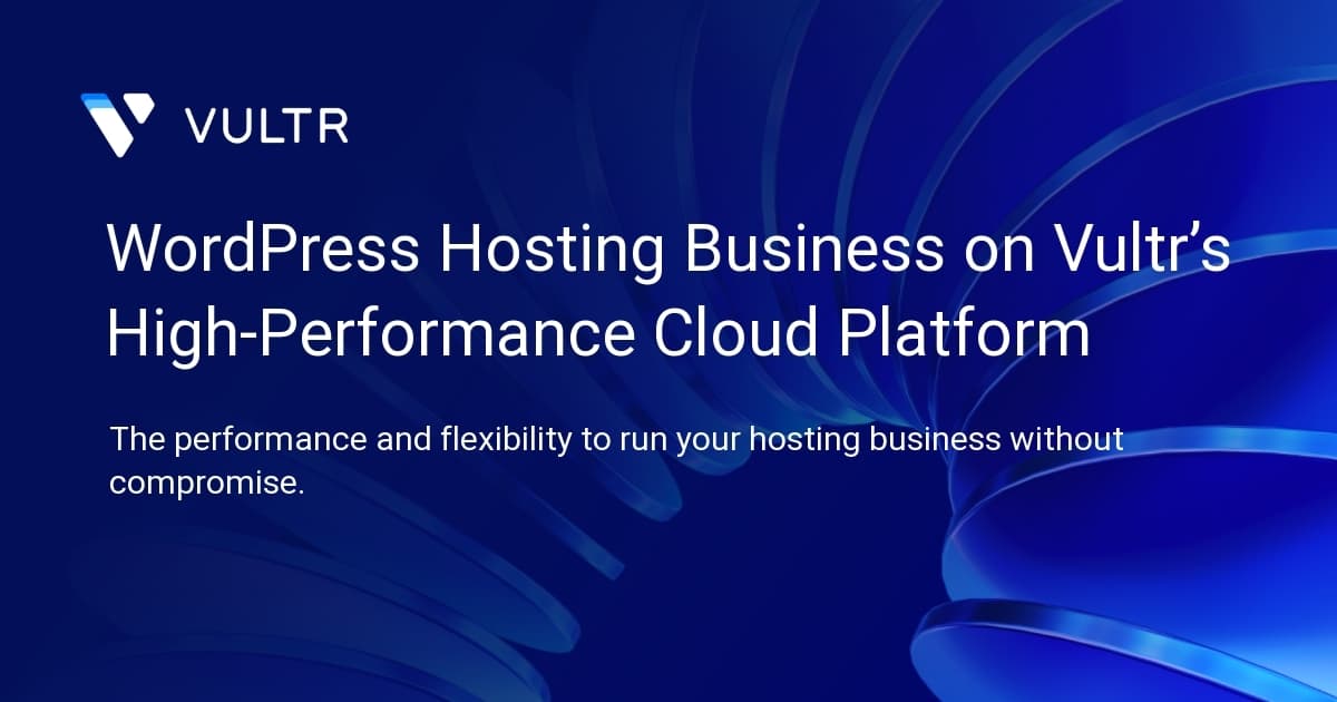 WordPress Hosting Business on Vultr’s High-Performance Cloud Platform