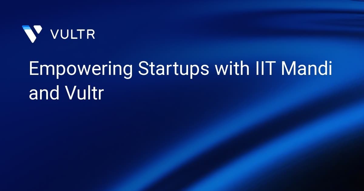 Empowering Startups with IIT Mandi and Vultr
