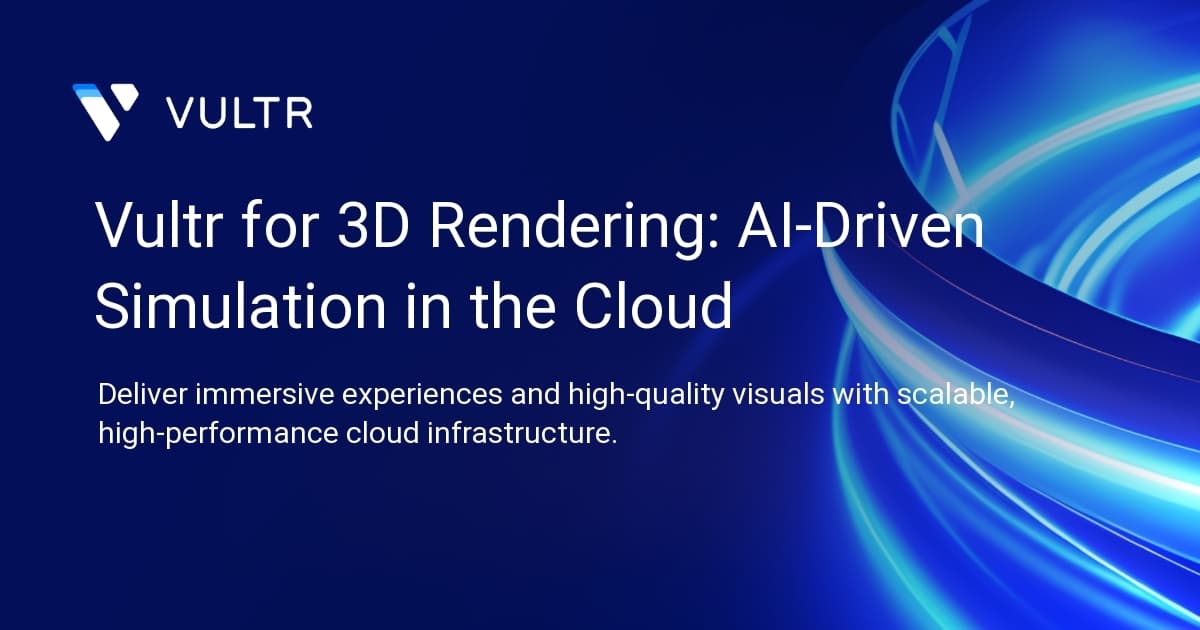 Vultr for 3D Rendering: AI-Driven Simulation in the Cloud