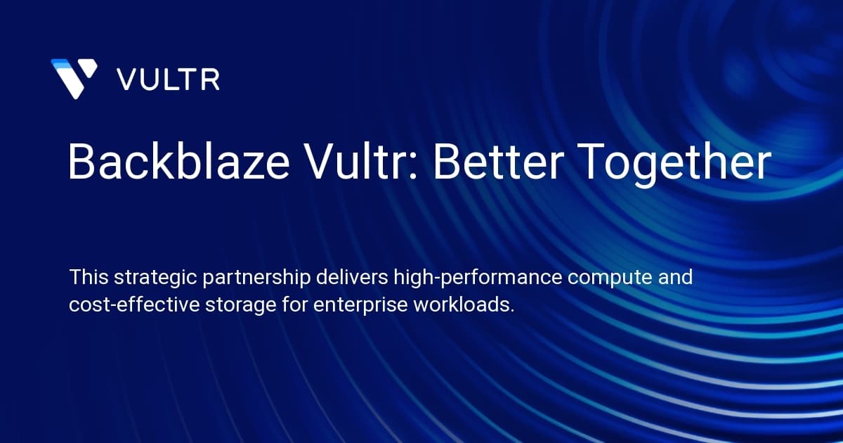 Backblaze + Vultr: Better Together