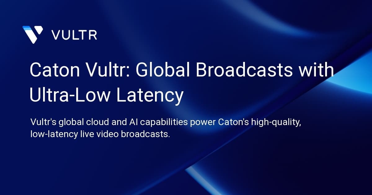 Caton + Vultr: Global Broadcasts with Ultra-Low Latency