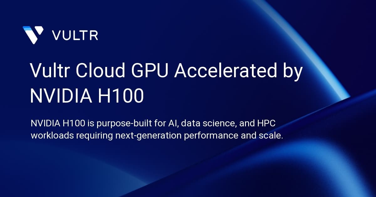 Vultr Cloud GPU Accelerated by NVIDIA H100