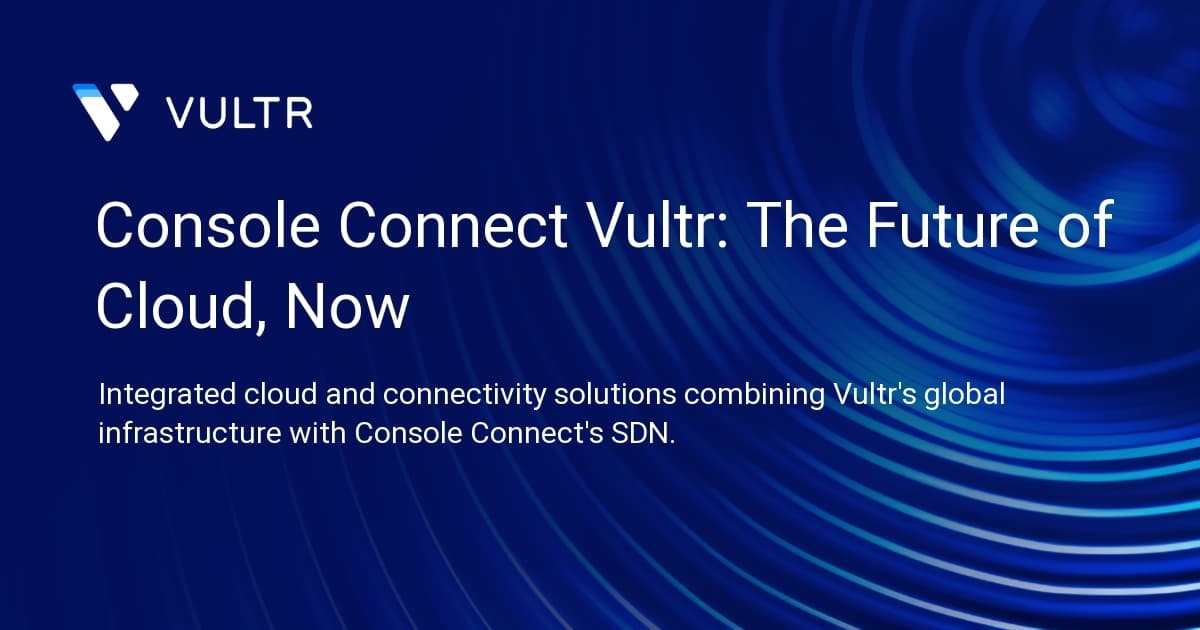 Console Connect + Vultr: The Future of Cloud, Now