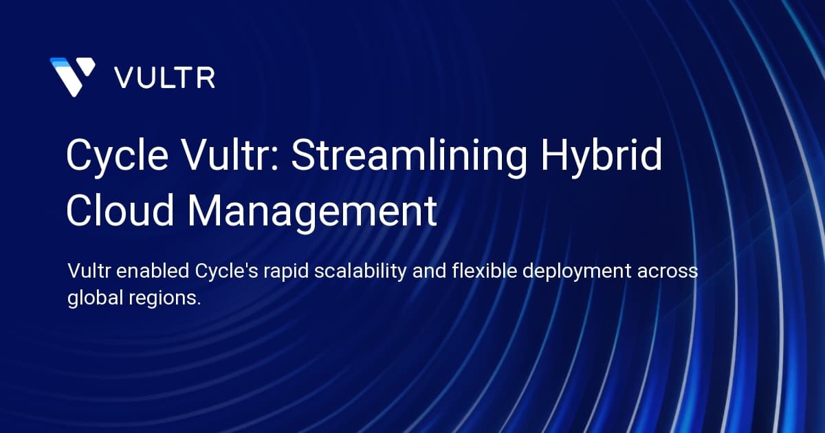 Cycle + Vultr: Streamlining Hybrid Cloud Management