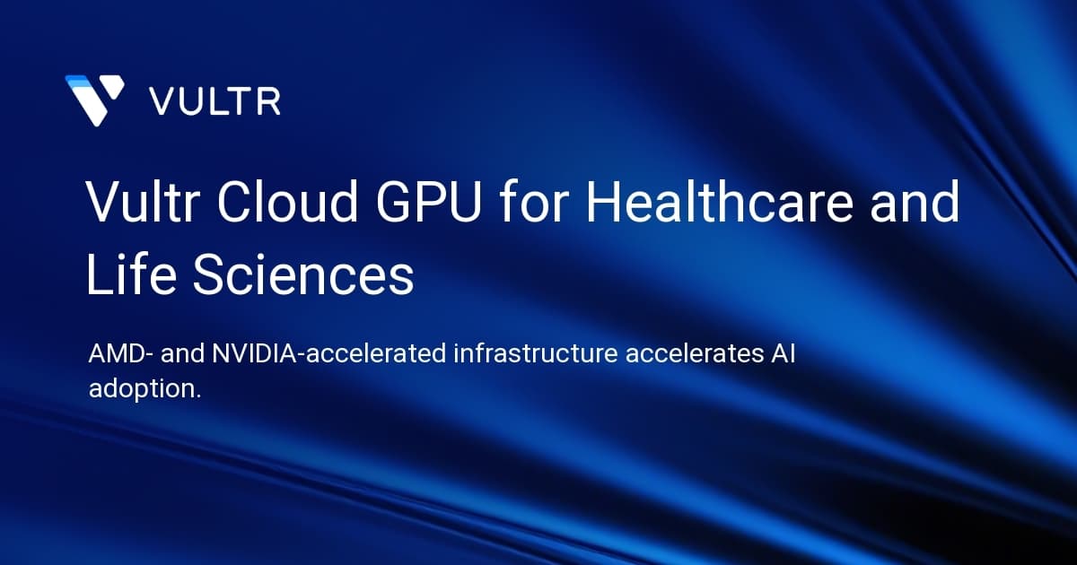 Vultr Cloud GPU for Healthcare and Life Sciences
