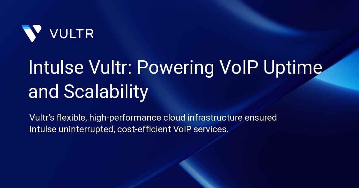 Intulse + Vultr: Powering VoIP Uptime and Scalability