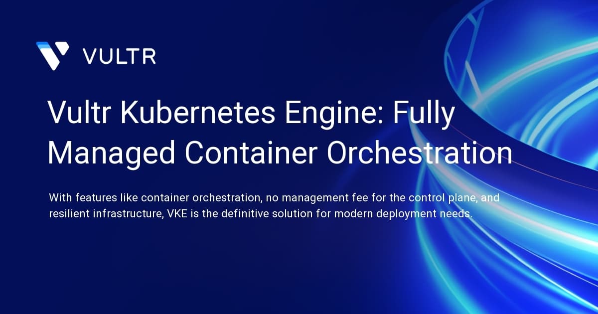 Vultr Kubernetes Engine: Fully Managed Container Orchestration