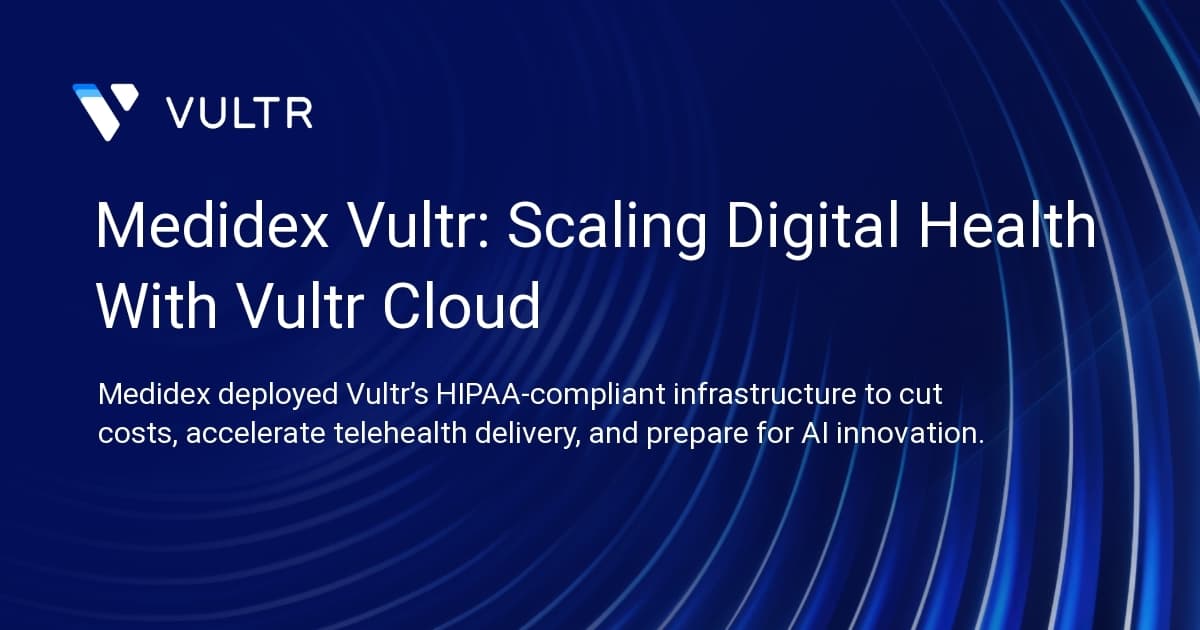 Medidex + Vultr: Scaling Digital Health With Vultr Cloud