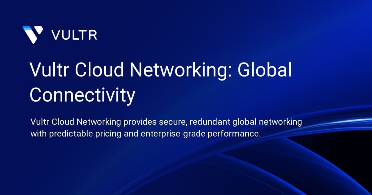 Vultr Cloud Networking: Global Connectivity