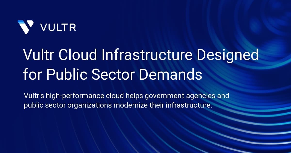 Vultr Cloud Infrastructure Designed for Public Sector Demands