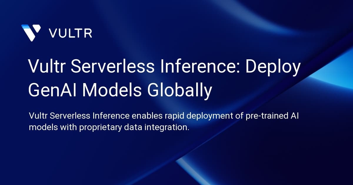 Vultr Serverless Inference: Deploy GenAI Models Globally