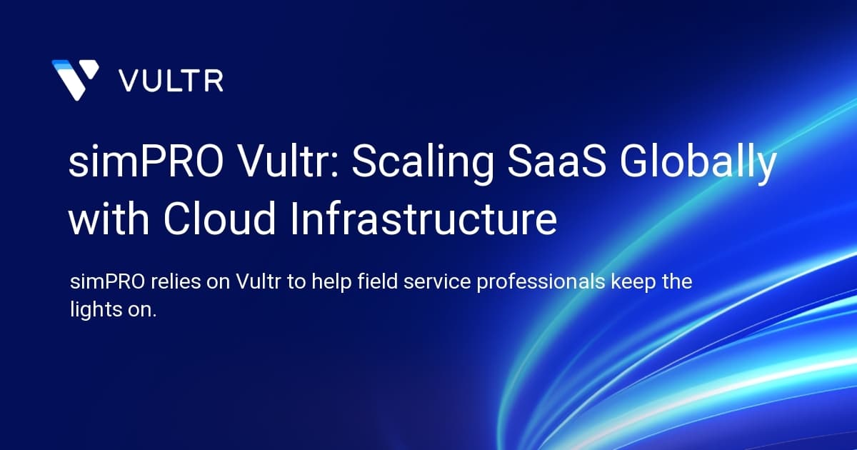 simPRO + Vultr: Scaling SaaS Globally with Cloud Infrastructure