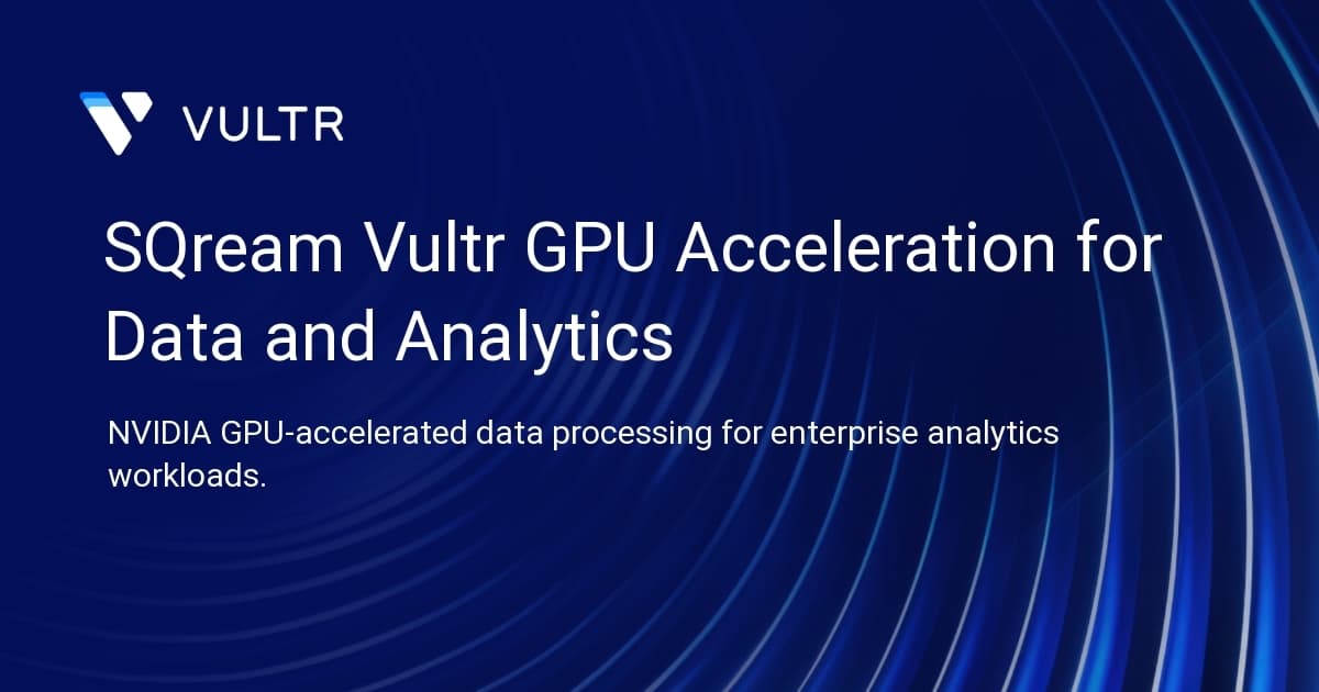 SQream + Vultr GPU Acceleration for Data and Analytics