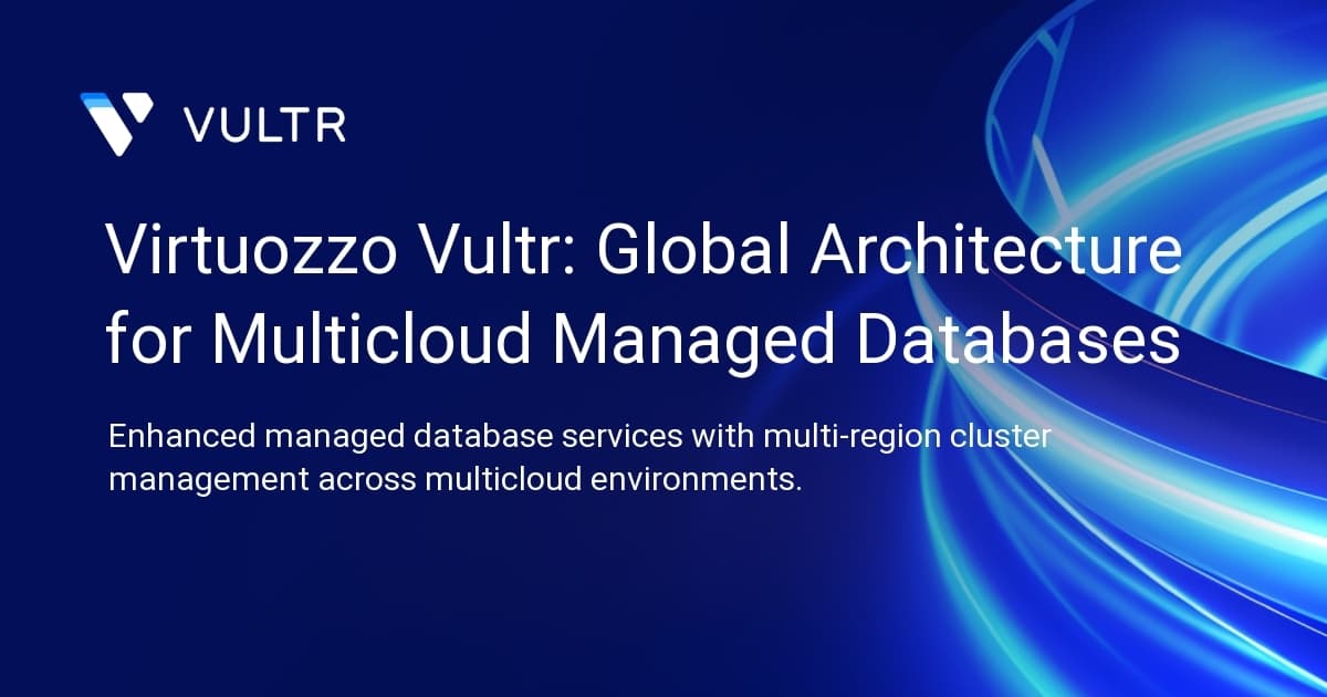 Virtuozzo + Vultr: Global Architecture for Multicloud Managed Databases