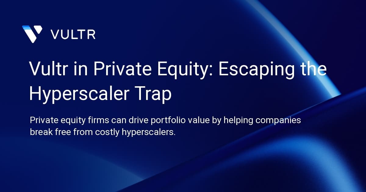 Vultr in Private Equity: Escaping the Hyperscaler Trap
