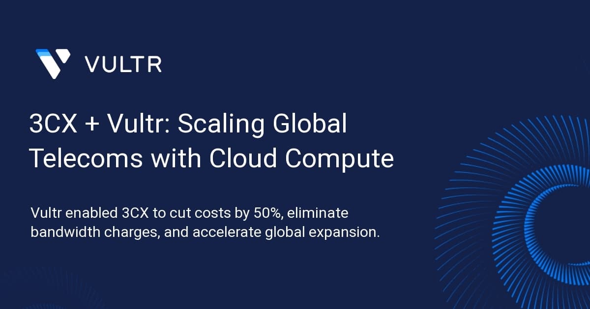 3CX + Vultr: Scaling Global Telecoms with Cloud Compute