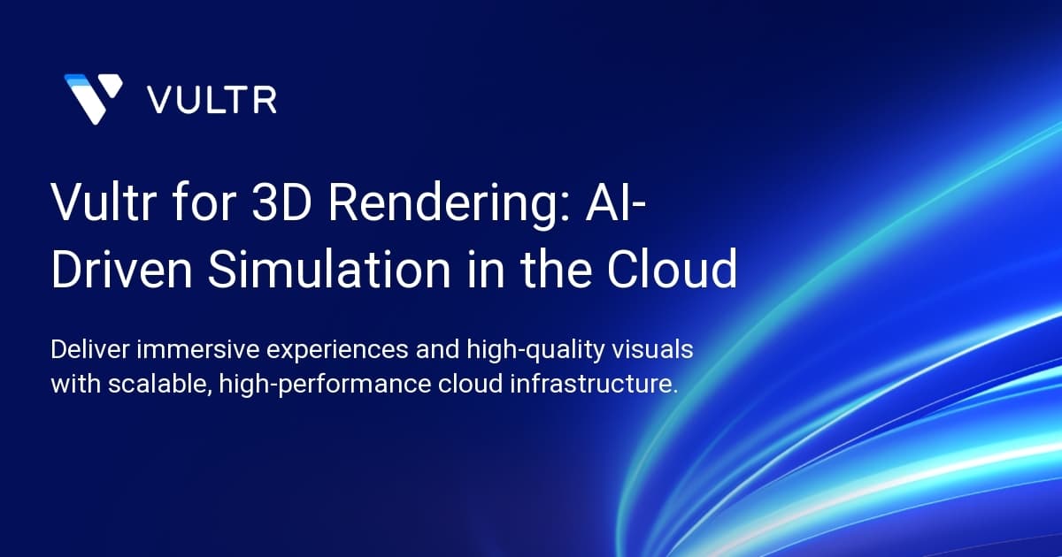Vultr for 3D Rendering: AI-Driven Simulation in the Cloud