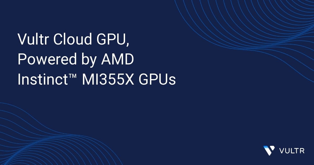 Vultr Cloud GPU, Powered by AMD Instinct™ MI355X GPUs