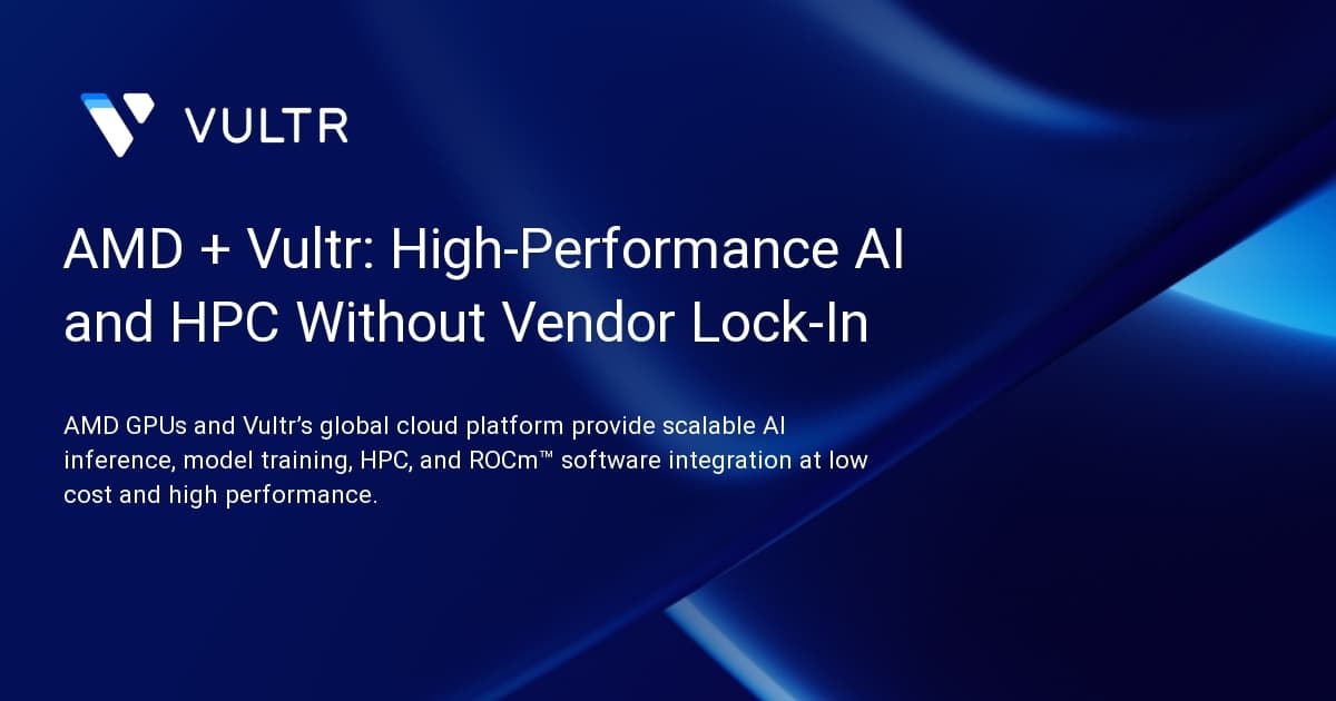 AMD + Vultr: High-Performance AI and HPC Without Vendor Lock-In