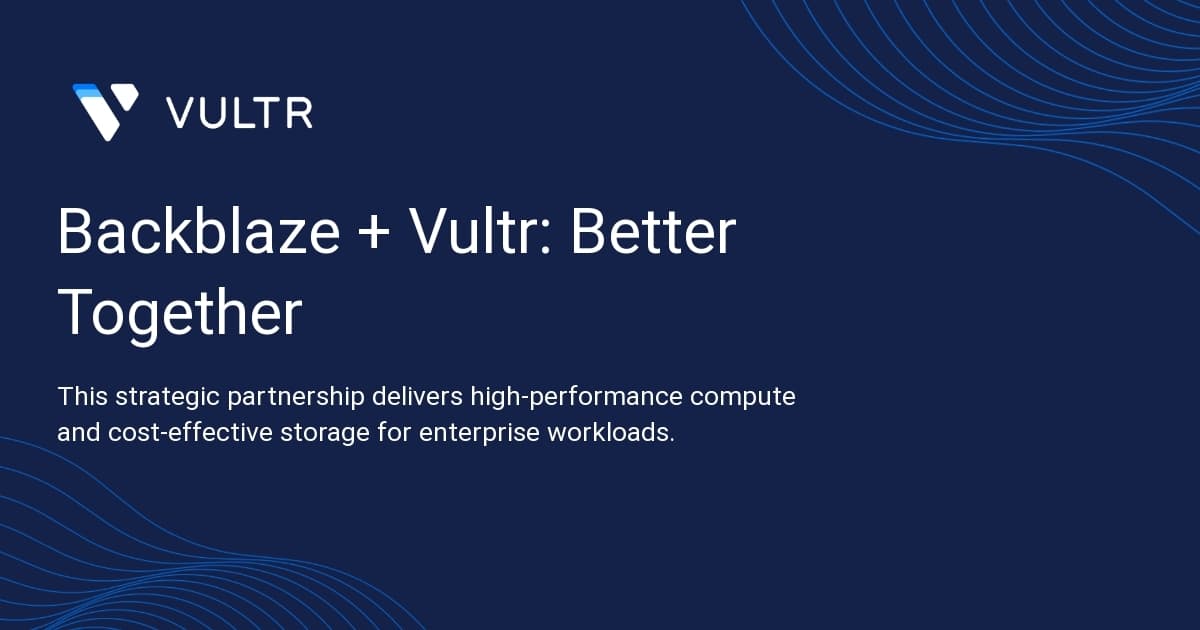 Backblaze + Vultr: Better Together