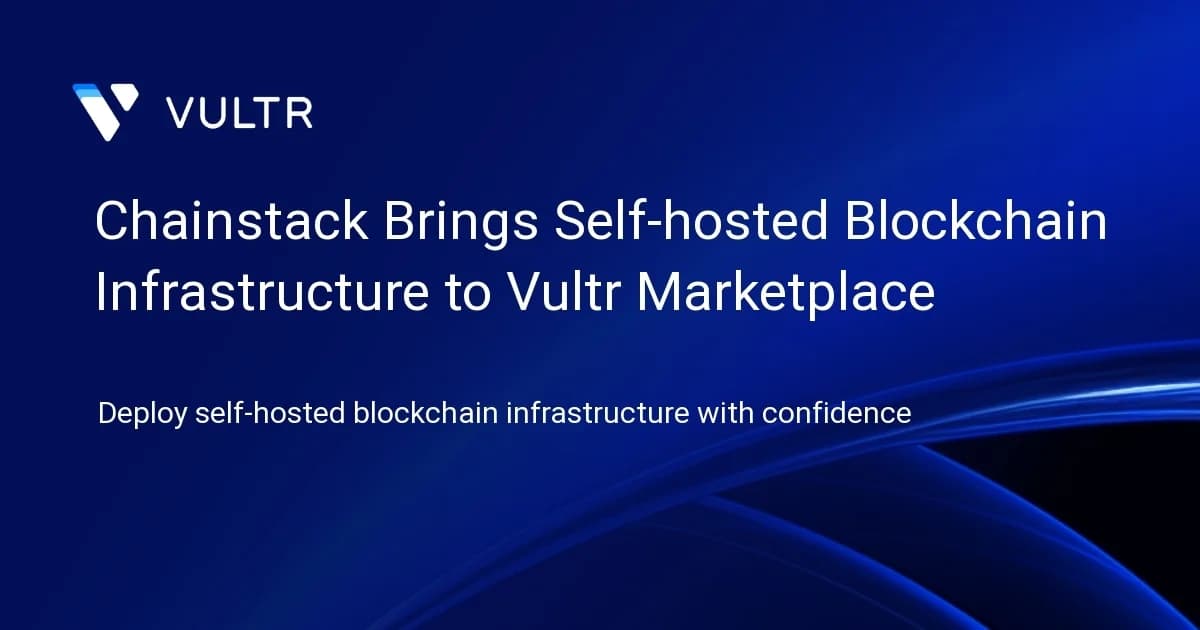 Chainstack Brings Self-hosted Blockchain Infrastructure to Vultr Marketplace