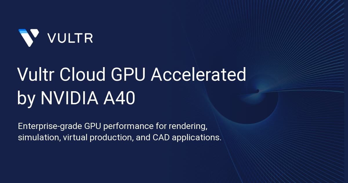 Vultr Cloud GPU Accelerated by NVIDIA A40