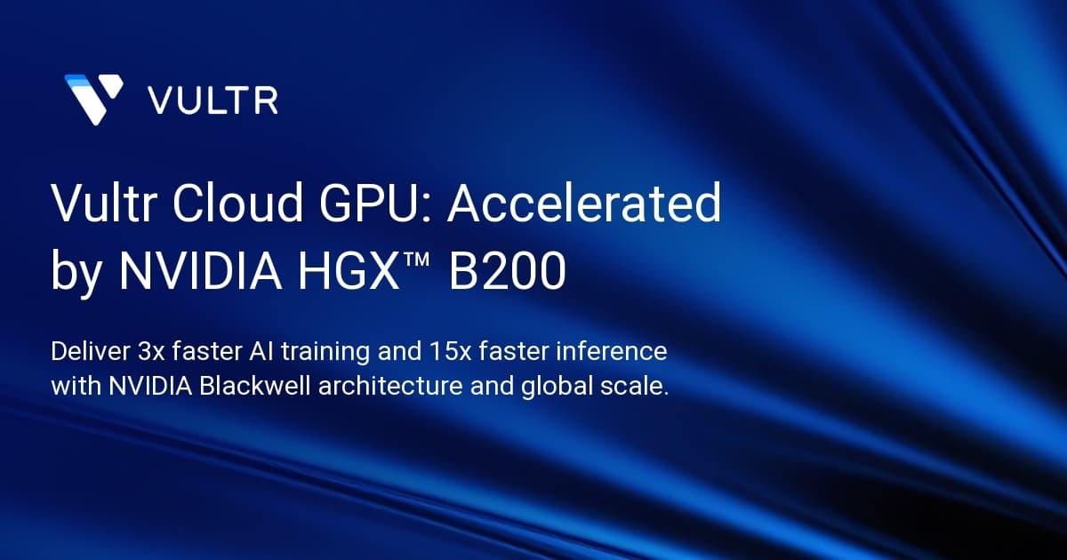 Vultr Cloud GPU: Accelerated by NVIDIA HGX™ B200