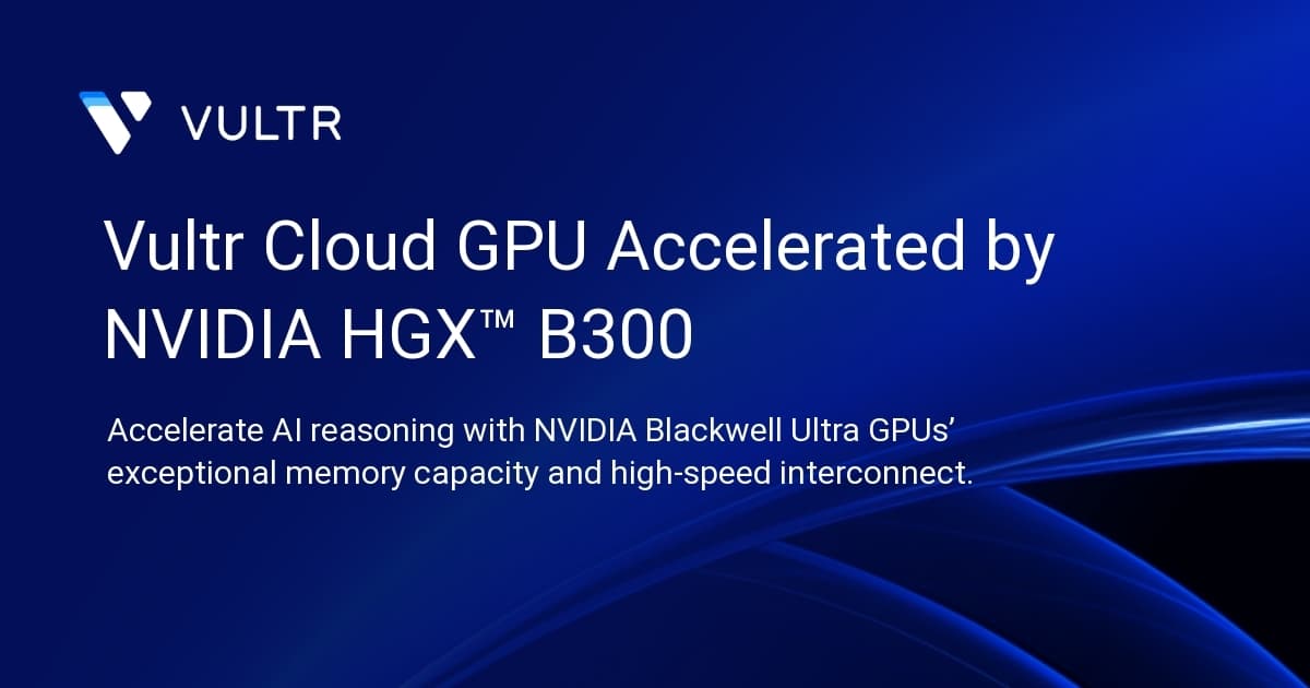 Vultr Cloud GPU Accelerated by NVIDIA HGX™ B300