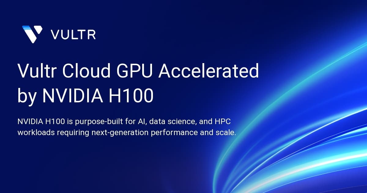Vultr Cloud GPU Accelerated by NVIDIA H100