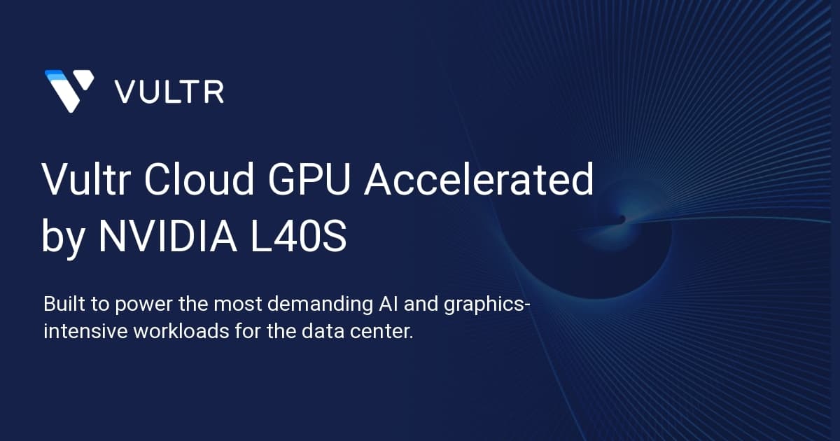Vultr Cloud GPU Accelerated by NVIDIA L40S