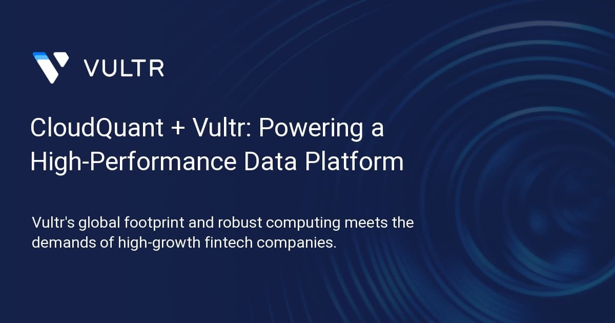 CloudQuant + Vultr: Powering a High-Performance Data Platform