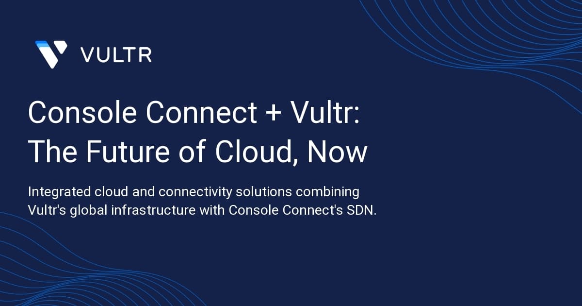 Console Connect + Vultr: The Future of Cloud, Now