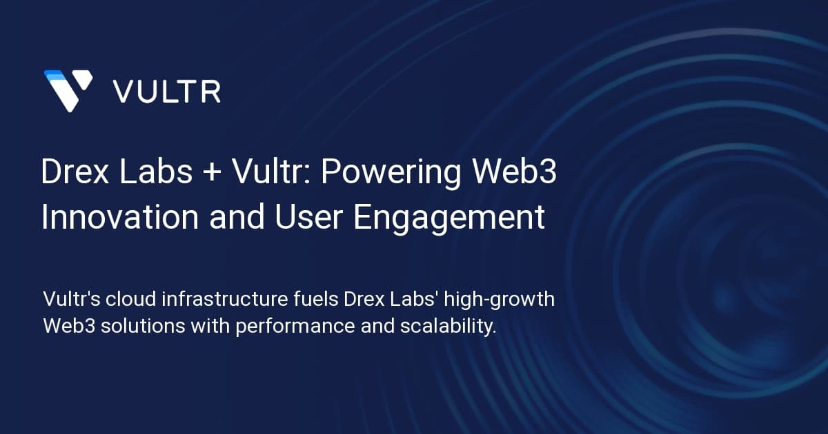 Drex Labs + Vultr: Powering Web3 Innovation and User Engagement