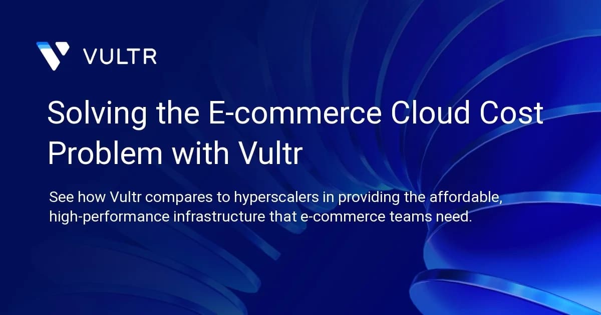 Solving the E-commerce Cloud Cost Problem with Vultr
