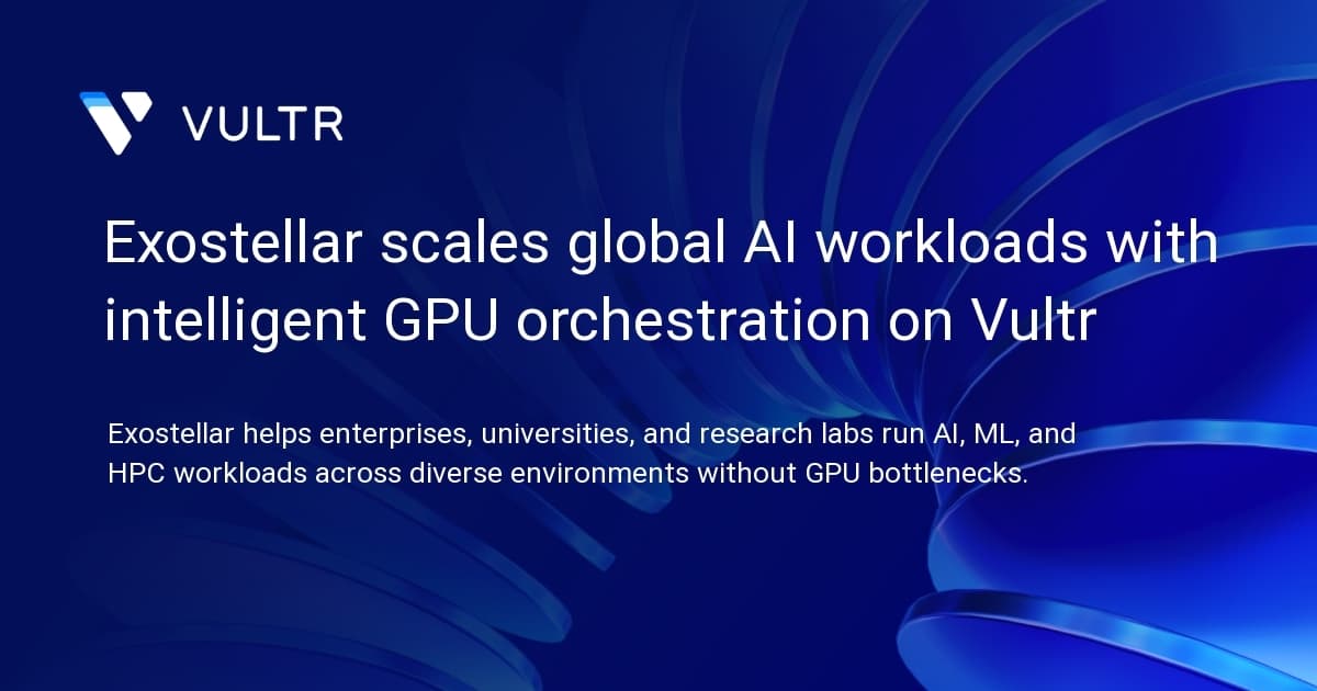 Exostellar scales global AI workloads with intelligent GPU orchestration on Vultr