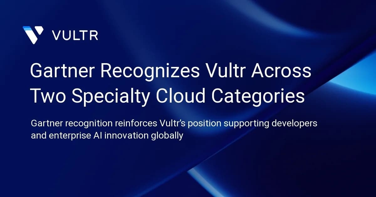 Gartner Recognizes Vultr Across Two Specialty Cloud Categories
