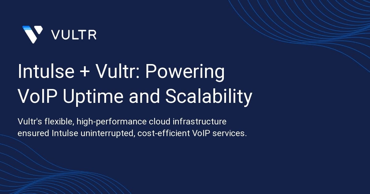 Intulse + Vultr: Powering VoIP Uptime and Scalability