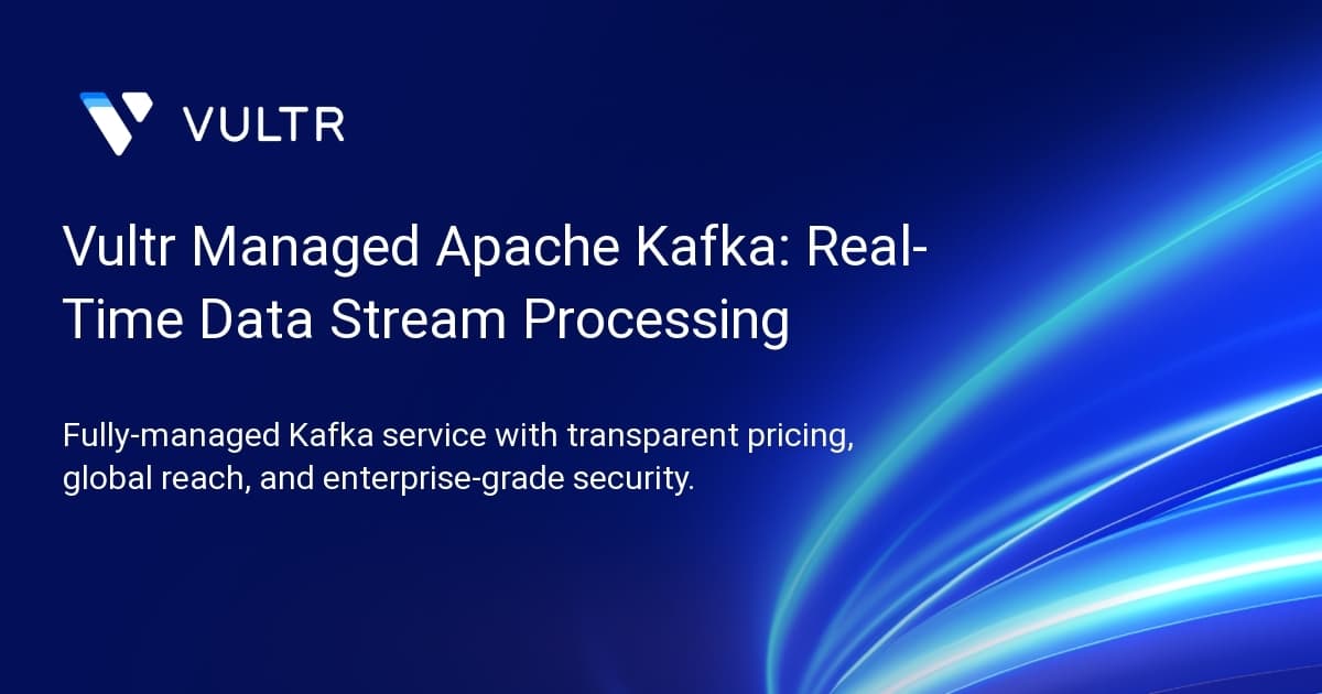 Vultr Managed Apache Kafka: Real-Time Data Stream Processing