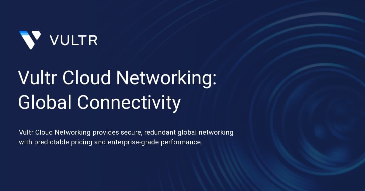 Vultr Cloud Networking: Global Connectivity