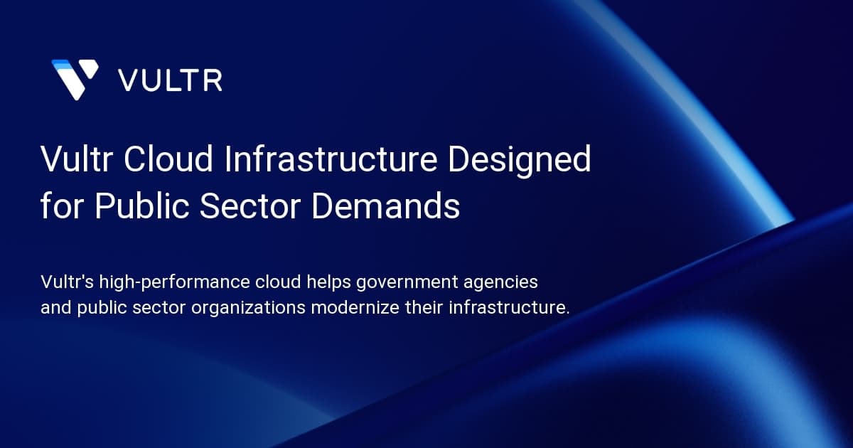 Vultr Cloud Infrastructure Designed for Public Sector Demands