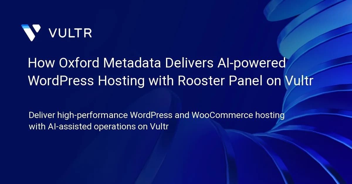 How Oxford Metadata Delivers AI-powered WordPress Hosting with Rooster Panel on Vultr