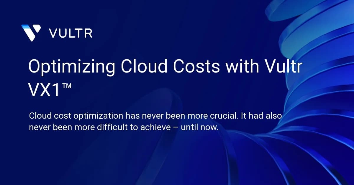 Optimizing Cloud Costs with Vultr VX1™