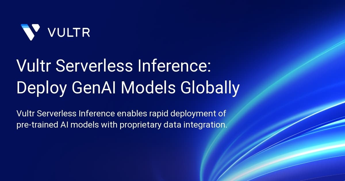 Vultr Serverless Inference: Deploy GenAI Models Globally