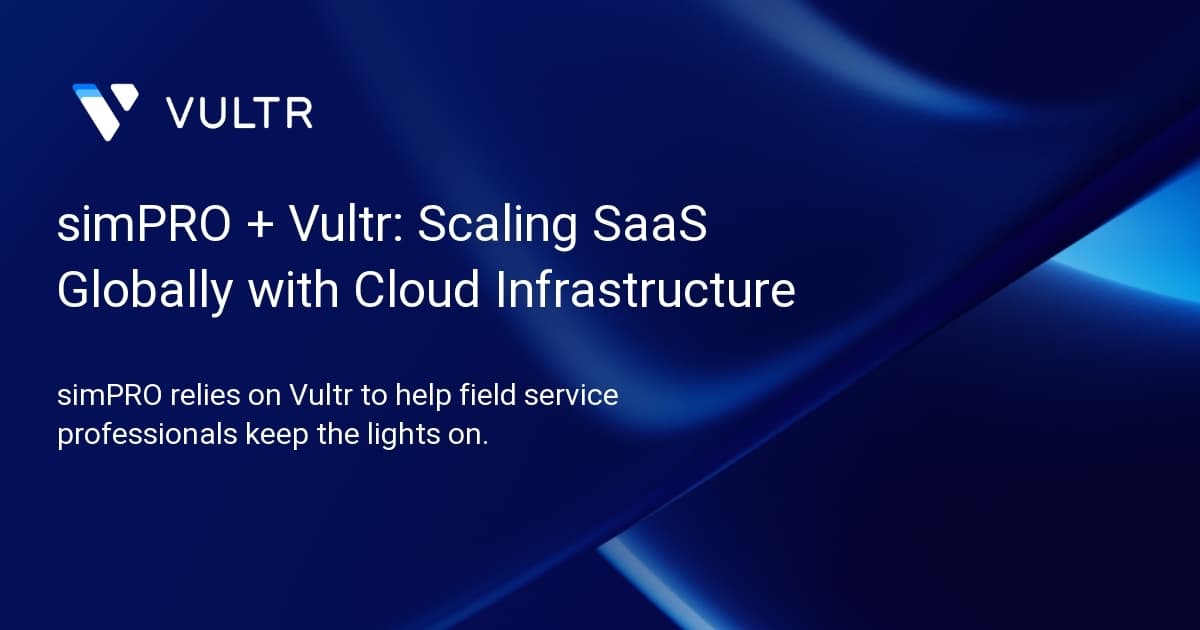 simPRO + Vultr: Scaling SaaS Globally with Cloud Infrastructure