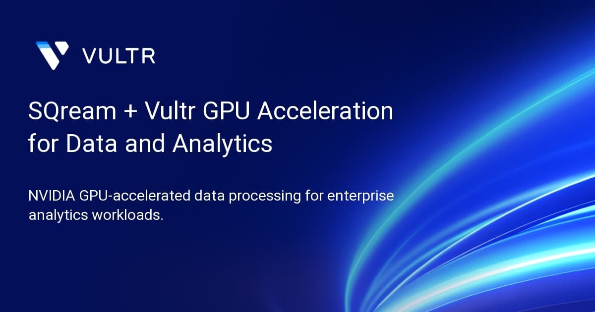 SQream + Vultr GPU Acceleration for Data and Analytics