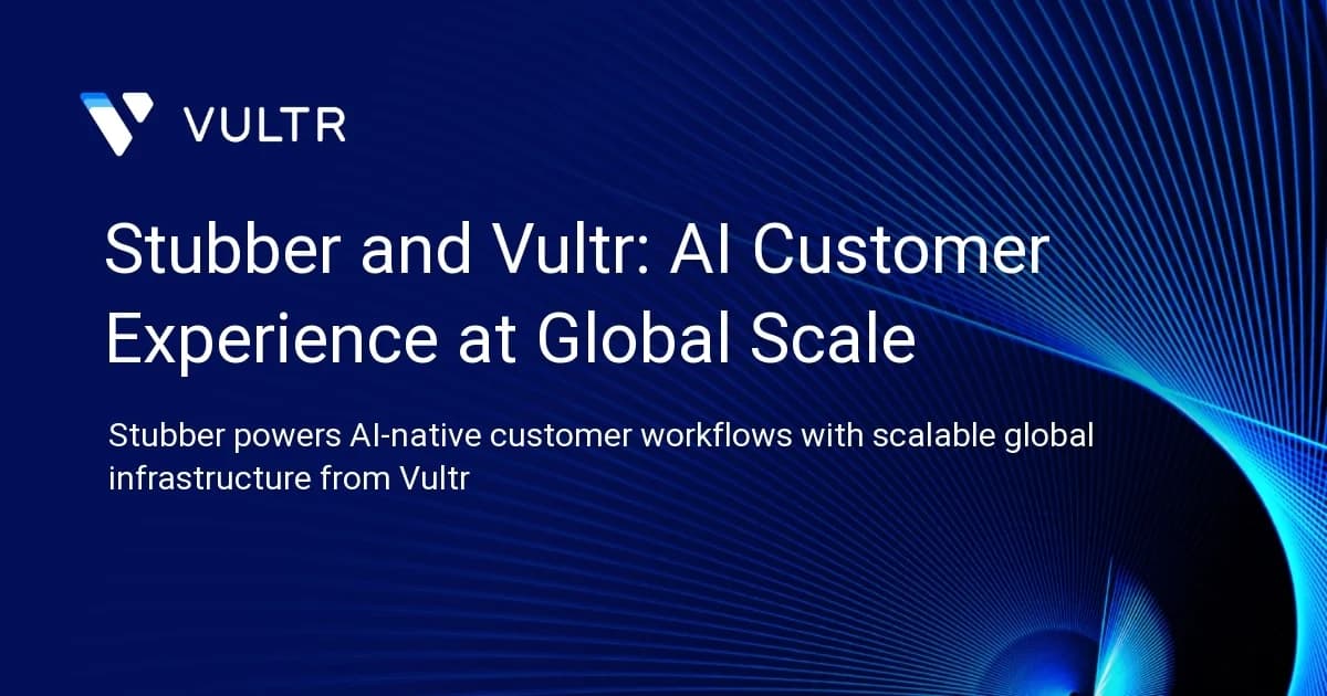 Stubber and Vultr: AI Customer Experience at Global Scale