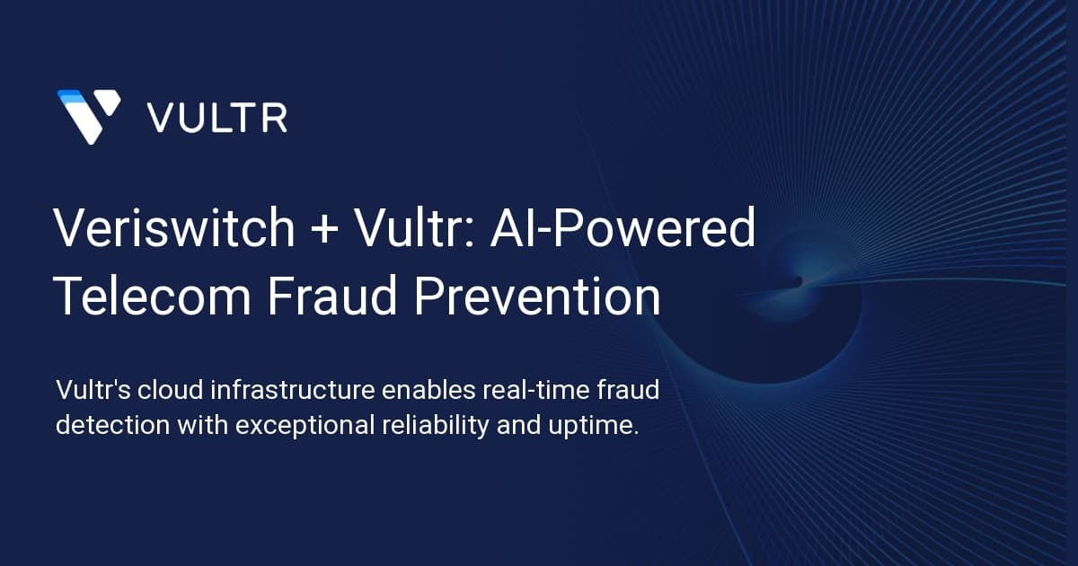 Veriswitch + Vultr: AI-Powered Telecom Fraud Prevention