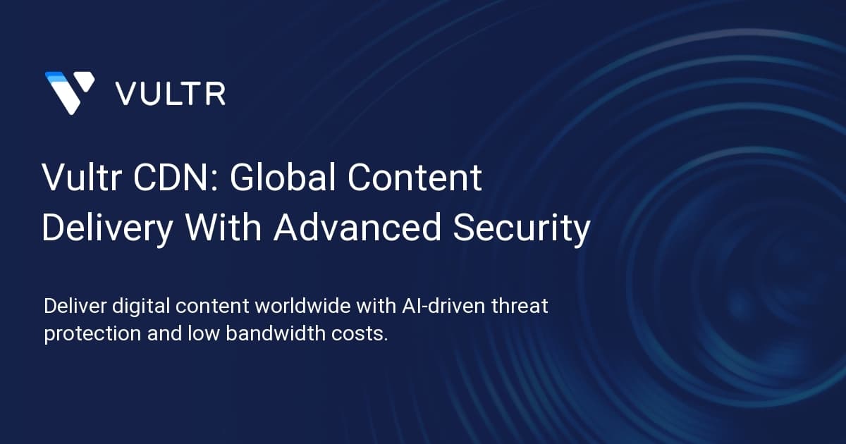 Vultr CDN: Global Content Delivery With Advanced Security