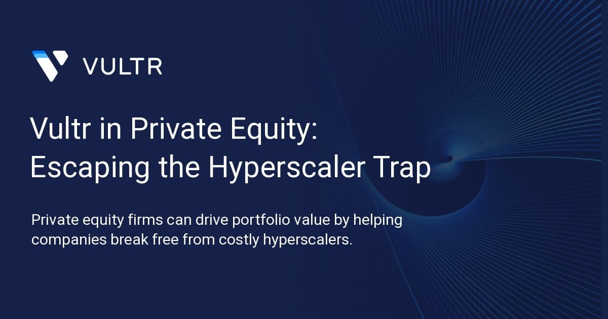 Vultr in Private Equity: Escaping the Hyperscaler Trap